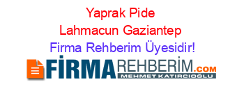 Yaprak+Pide+Lahmacun+Gaziantep Firma+Rehberim+Üyesidir!
