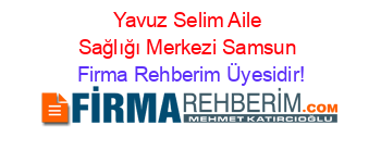 Yavuz+Selim+Aile+Sağlığı+Merkezi+Samsun Firma+Rehberim+Üyesidir!