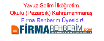 Yavuz+Selim+İlköğretim+Okulu+(Pazarcık)+Kahramanmaraş Firma+Rehberim+Üyesidir!