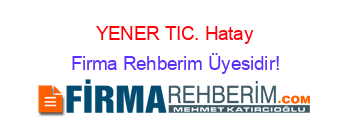 YENER+TIC.+Hatay Firma+Rehberim+Üyesidir!