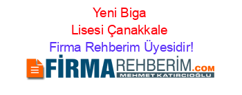 Yeni+Biga+Lisesi+Çanakkale Firma+Rehberim+Üyesidir!