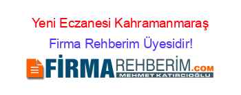 Yeni+Eczanesi+Kahramanmaraş Firma+Rehberim+Üyesidir!