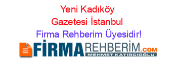 Yeni+Kadıköy+Gazetesi+İstanbul Firma+Rehberim+Üyesidir!