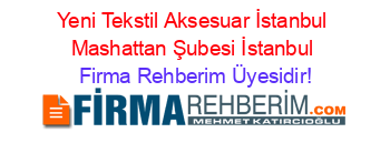 Yeni+Tekstil+Aksesuar+İstanbul+Mashattan+Şubesi+İstanbul Firma+Rehberim+Üyesidir!