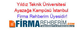 Yıldız+Teknik+Üniversitesi+Ayazağa+Kampüsü+İstanbul Firma+Rehberim+Üyesidir!