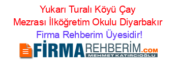 Yukarı+Turalı+Köyü+Çay+Mezrası+İlköğretim+Okulu+Diyarbakır Firma+Rehberim+Üyesidir!