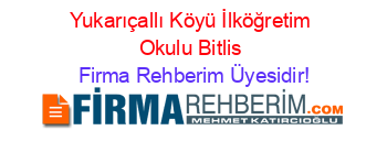 Yukarıçallı+Köyü+İlköğretim+Okulu+Bitlis Firma+Rehberim+Üyesidir!
