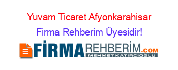 Yuvam+Ticaret+Afyonkarahisar Firma+Rehberim+Üyesidir!