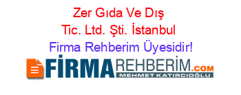 Zer+Gıda+Ve+Dış+Tic.+Ltd.+Şti.+İstanbul Firma+Rehberim+Üyesidir!