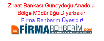 Ziraat+Bankası+Güneydoğu+Anadolu+Bölge+Müdürlüğü+Diyarbakır Firma+Rehberim+Üyesidir!