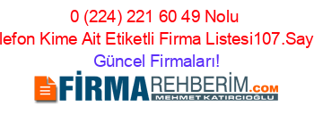 0+(224)+221+60+49+Nolu+Telefon+Kime+Ait+Etiketli+Firma+Listesi107.Sayfa Güncel+Firmaları!