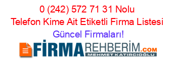 0+(242)+572+71+31+Nolu+Telefon+Kime+Ait+Etiketli+Firma+Listesi Güncel+Firmaları!