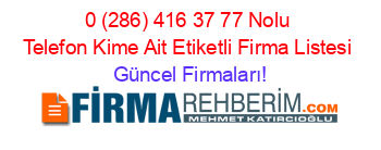 0+(286)+416+37+77+Nolu+Telefon+Kime+Ait+Etiketli+Firma+Listesi Güncel+Firmaları!