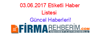 03.06.2017+Etiketli+Haber+Listesi+ Güncel+Haberleri!