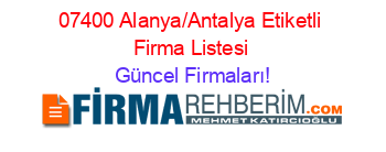 07400+Alanya/Antalya+Etiketli+Firma+Listesi Güncel+Firmaları!