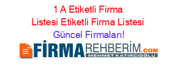 1+A+Etiketli+Firma+Listesi+Etiketli+Firma+Listesi Güncel+Firmaları!