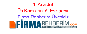 1.+Ana+Jet+Üs+Komutanlığı+Eskişehir Firma+Rehberim+Üyesidir!