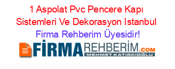 1+Aspolat+Pvc+Pencere+Kapı+Sistemleri+Ve+Dekorasyon+Istanbul Firma+Rehberim+Üyesidir!