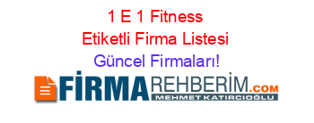 1+E+1+Fitness+Etiketli+Firma+Listesi Güncel+Firmaları!