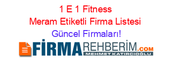 1+E+1+Fitness+Meram+Etiketli+Firma+Listesi Güncel+Firmaları!