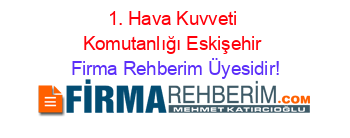 1.+Hava+Kuvveti+Komutanlığı+Eskişehir Firma+Rehberim+Üyesidir!