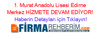 1.+Murat+Anadolu+Lisesi+Edirne+Merkez+HİZMETE+DEVAM+EDİYOR! Haberin+Detayları+için+Tıklayın!