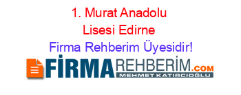 1.+Murat+Anadolu+Lisesi+Edirne Firma+Rehberim+Üyesidir!