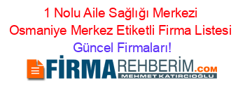 1+Nolu+Aile+Sağlığı+Merkezi+Osmaniye+Merkez+Etiketli+Firma+Listesi Güncel+Firmaları!