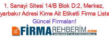 1.+Sanayi+Sitesi+14/B+Blok+D:2,+Merkez,+Diyarbakır+Adresi+Kime+Ait+Etiketli+Firma+Listesi Güncel+Firmaları!