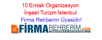 10+Emlak+Organizasyon+İnşaat+Turizm+İstanbul Firma+Rehberim+Üyesidir!