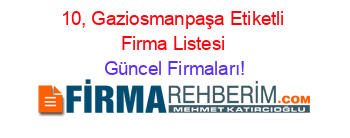 10,+Gaziosmanpaşa+Etiketli+Firma+Listesi Güncel+Firmaları!