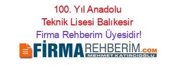 100.+Yıl+Anadolu+Teknik+Lisesi+Balıkesir Firma+Rehberim+Üyesidir!