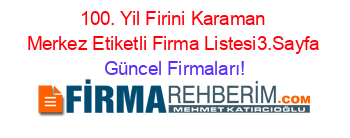 100.+Yil+Firini+Karaman+Merkez+Etiketli+Firma+Listesi3.Sayfa Güncel+Firmaları!