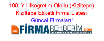 100.+Yil+Ilkogretim+Okulu+(Kiziltepe)+Kiziltepe+Etiketli+Firma+Listesi Güncel+Firmaları!