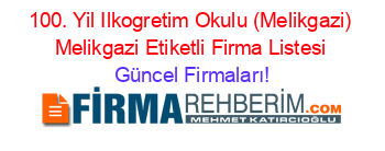 100.+Yil+Ilkogretim+Okulu+(Melikgazi)+Melikgazi+Etiketli+Firma+Listesi Güncel+Firmaları!
