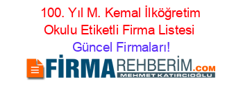 100.+Yıl+M.+Kemal+İlköğretim+Okulu+Etiketli+Firma+Listesi Güncel+Firmaları!