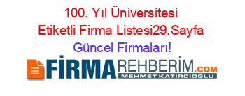 100.+Yıl+Üniversitesi+Etiketli+Firma+Listesi29.Sayfa Güncel+Firmaları!