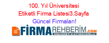 100.+Yıl+Üniversitesi+Etiketli+Firma+Listesi3.Sayfa Güncel+Firmaları!