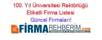 100.+Yıl+Üniversitesi+Rektörlüğü+Etiketli+Firma+Listesi Güncel+Firmaları!