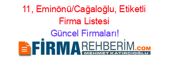 11,+Eminönü/Cağaloğlu,+Etiketli+Firma+Listesi Güncel+Firmaları!