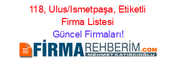 118,+Ulus/Ismetpaşa,+Etiketli+Firma+Listesi Güncel+Firmaları!