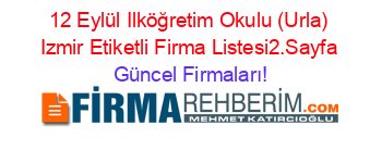 12+Eylül+Ilköğretim+Okulu+(Urla)+Izmir+Etiketli+Firma+Listesi2.Sayfa Güncel+Firmaları!