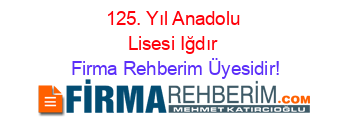 125.+Yıl+Anadolu+Lisesi+Iğdır Firma+Rehberim+Üyesidir!