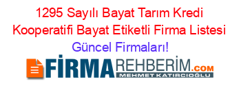 1295+Sayılı+Bayat+Tarım+Kredi+Kooperatifi+Bayat+Etiketli+Firma+Listesi Güncel+Firmaları!