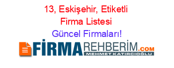 13,+Eskişehir,+Etiketli+Firma+Listesi Güncel+Firmaları!