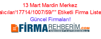 13+Mart+Mardin+Merkez+Halıcılar/17714/1007/59/””+Etiketli+Firma+Listesi Güncel+Firmaları!