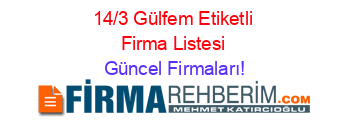 14/3+Gülfem+Etiketli+Firma+Listesi Güncel+Firmaları!