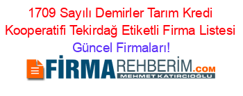 1709+Sayılı+Demirler+Tarım+Kredi+Kooperatifi+Tekirdağ+Etiketli+Firma+Listesi Güncel+Firmaları!