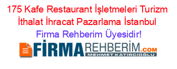 175+Kafe+Restaurant+İşletmeleri+Turizm+İthalat+İhracat+Pazarlama+İstanbul Firma+Rehberim+Üyesidir!