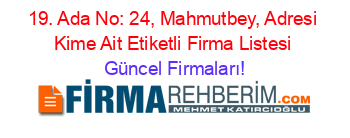 19.+Ada+No:+24,+Mahmutbey,+Adresi+Kime+Ait+Etiketli+Firma+Listesi Güncel+Firmaları!